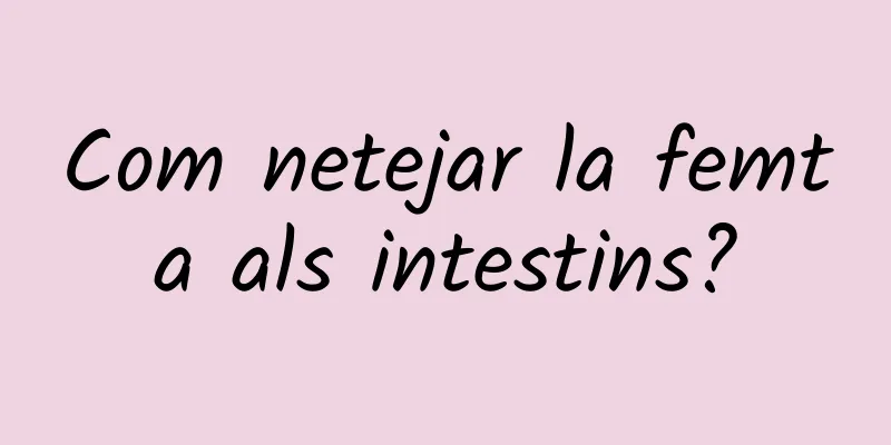 Com netejar la femta als intestins?