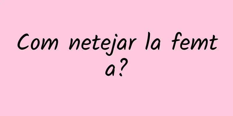 Com netejar la femta?