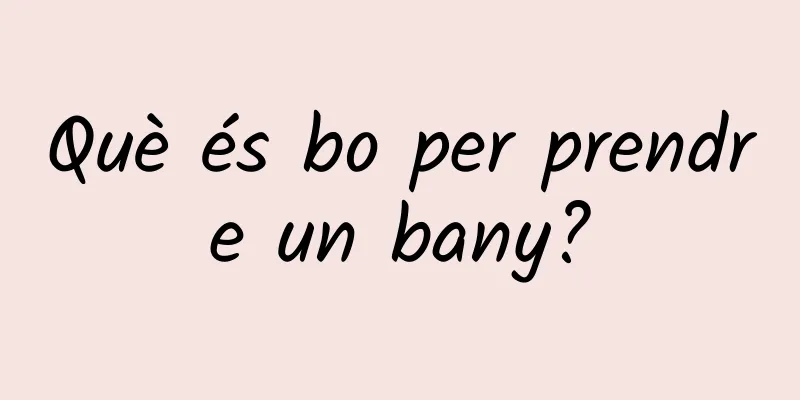 Què és bo per prendre un bany?