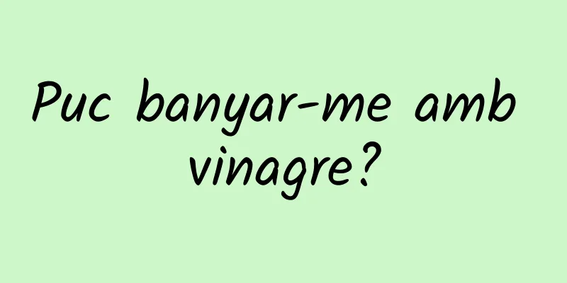 Puc banyar-me amb vinagre?