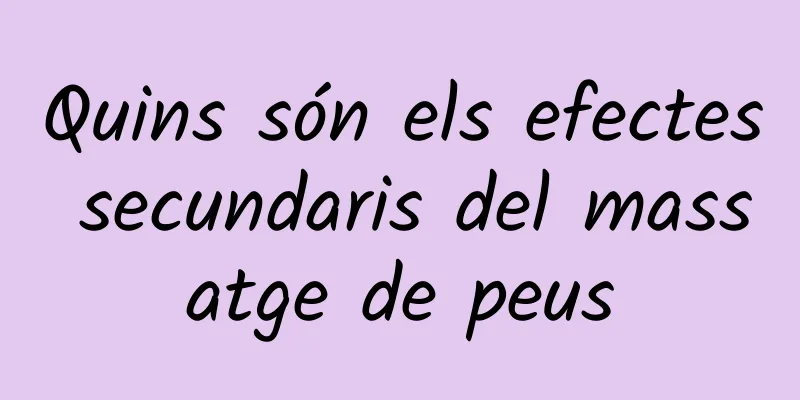 Quins són els efectes secundaris del massatge de peus