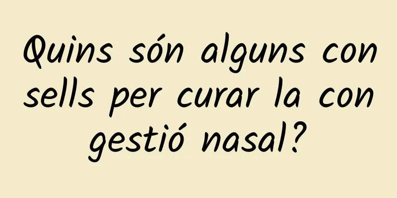 Quins són alguns consells per curar la congestió nasal?