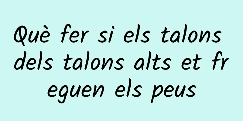 Què fer si els talons dels talons alts et freguen els peus