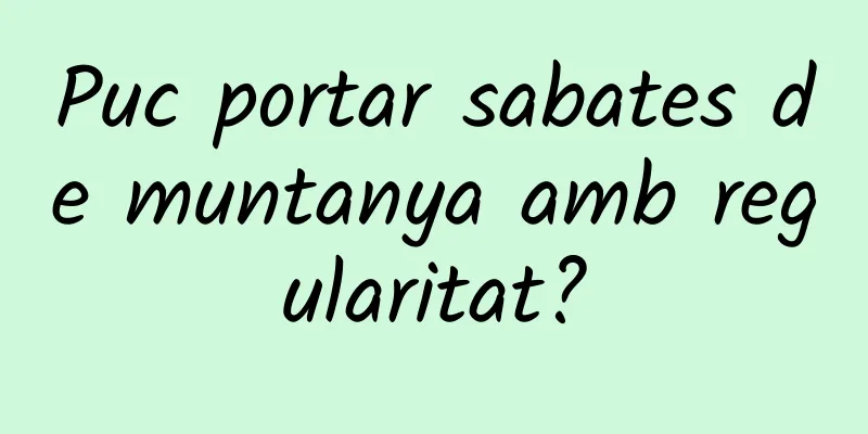 Puc portar sabates de muntanya amb regularitat?