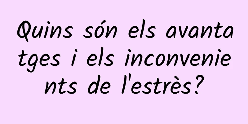 Quins són els avantatges i els inconvenients de l'estrès?