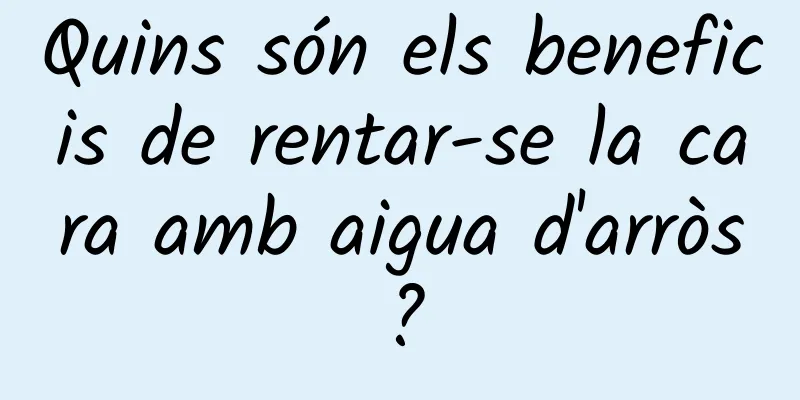 Quins són els beneficis de rentar-se la cara amb aigua d'arròs?