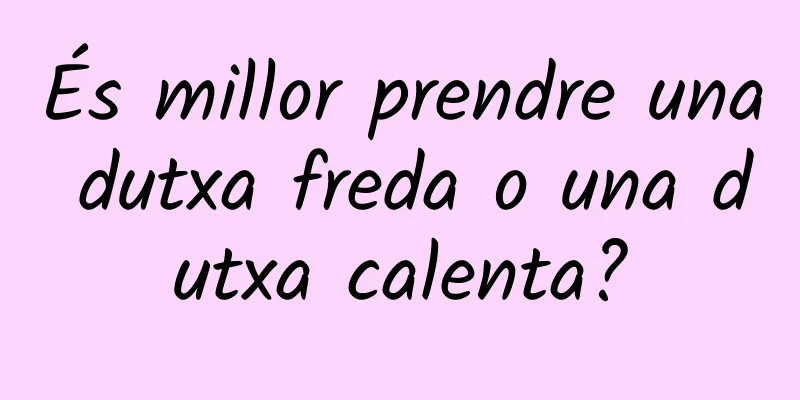 És millor prendre una dutxa freda o una dutxa calenta?