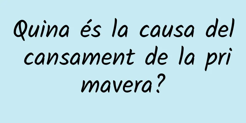 Quina és la causa del cansament de la primavera?