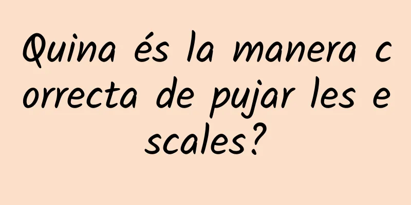 Quina és la manera correcta de pujar les escales?