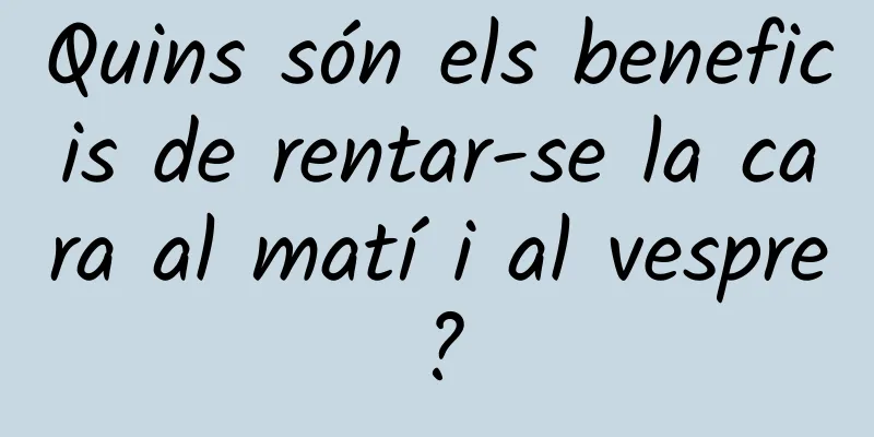 Quins són els beneficis de rentar-se la cara al matí i al vespre?
