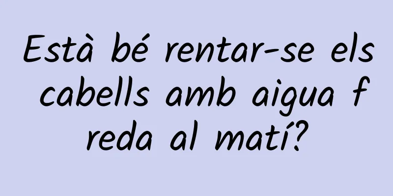 Està bé rentar-se els cabells amb aigua freda al matí?