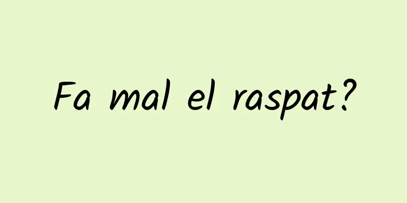 Fa mal el raspat?