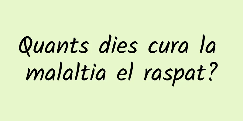 Quants dies cura la malaltia el raspat?