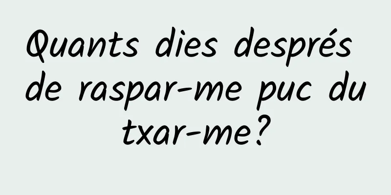 Quants dies després de raspar-me puc dutxar-me?