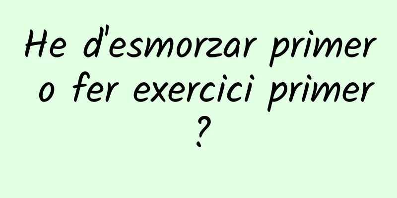 He d'esmorzar primer o fer exercici primer?
