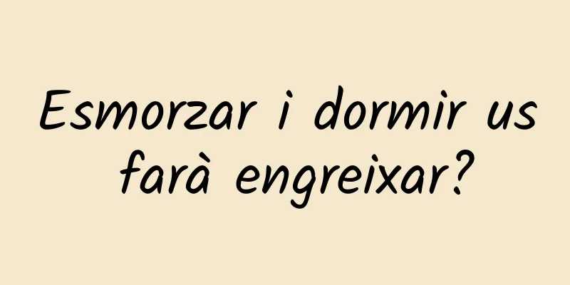 Esmorzar i dormir us farà engreixar?