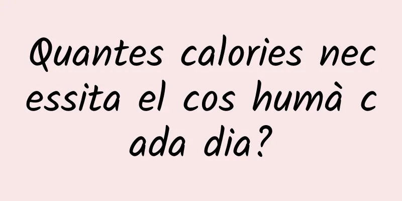 Quantes calories necessita el cos humà cada dia?