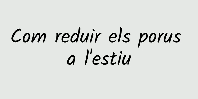 Com reduir els porus a l'estiu