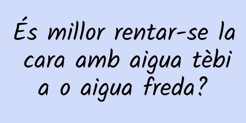 És millor rentar-se la cara amb aigua tèbia o aigua freda?