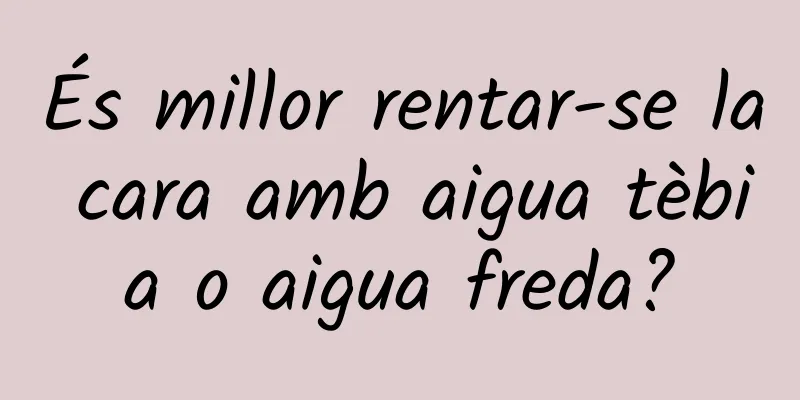 És millor rentar-se la cara amb aigua tèbia o aigua freda?
