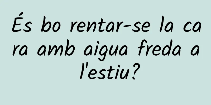 És bo rentar-se la cara amb aigua freda a l'estiu?