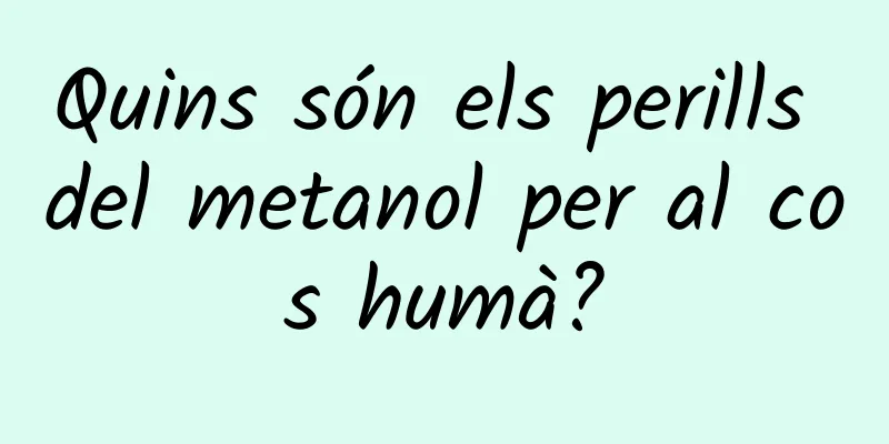 Quins són els perills del metanol per al cos humà?