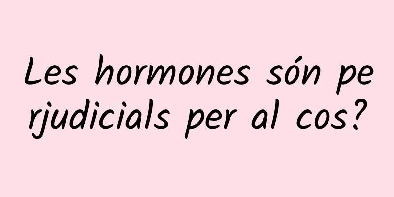 Les hormones són perjudicials per al cos?