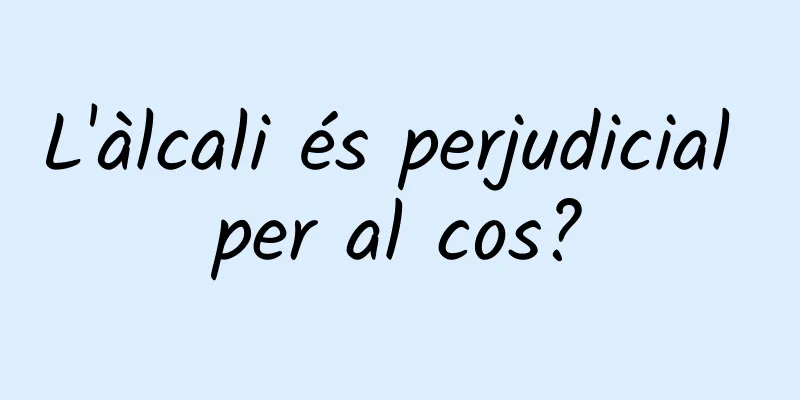L'àlcali és perjudicial per al cos?