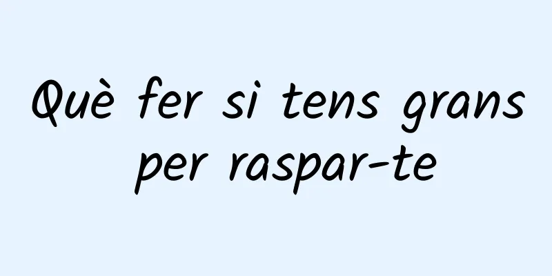 Què fer si tens grans per raspar-te