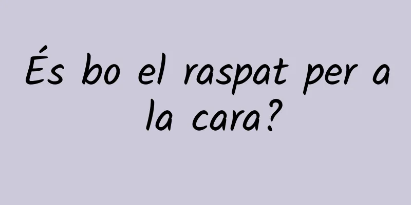 És bo el raspat per a la cara?