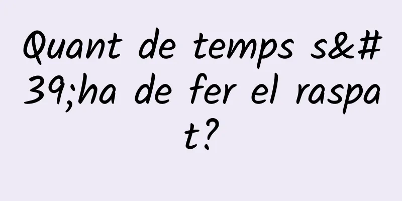 Quant de temps s'ha de fer el raspat?