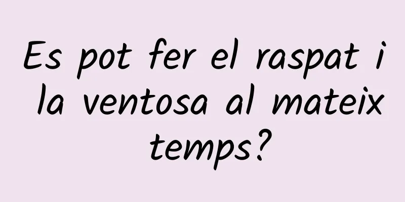 Es pot fer el raspat i la ventosa al mateix temps?