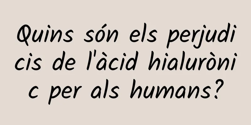 Quins són els perjudicis de l'àcid hialurònic per als humans?