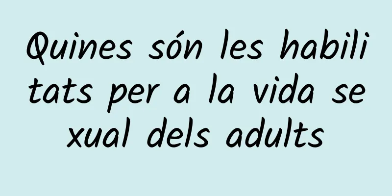 Quines són les habilitats per a la vida sexual dels adults