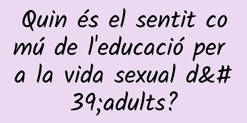 Quin és el sentit comú de l'educació per a la vida sexual d'adults?