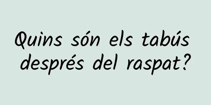 Quins són els tabús després del raspat?