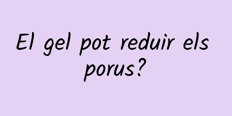 El gel pot reduir els porus?