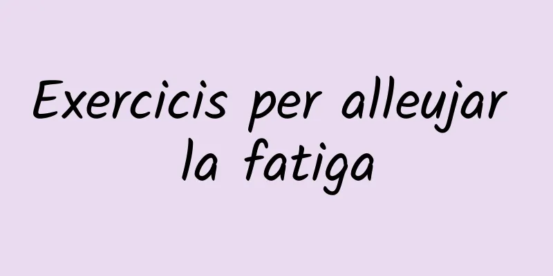 Exercicis per alleujar la fatiga