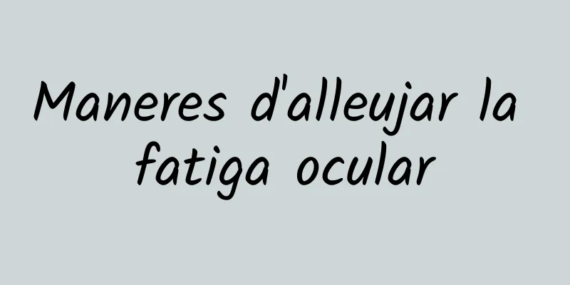 Maneres d'alleujar la fatiga ocular