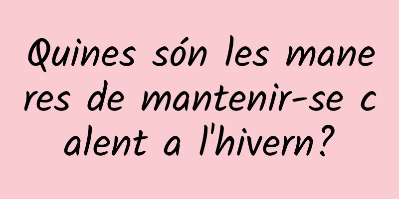 Quines són les maneres de mantenir-se calent a l'hivern?