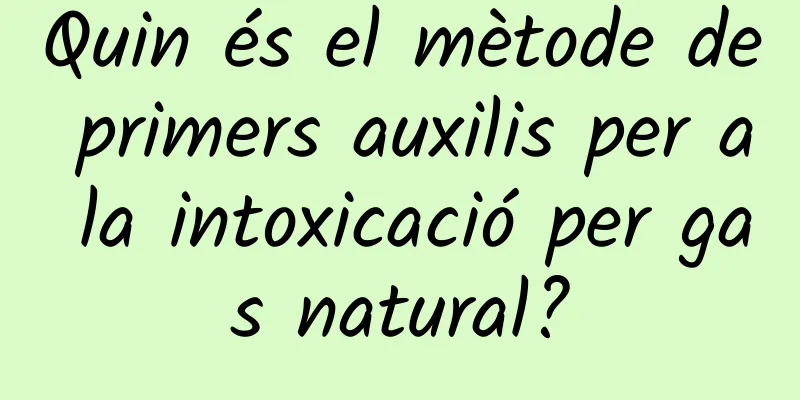 Quin és el mètode de primers auxilis per a la intoxicació per gas natural?