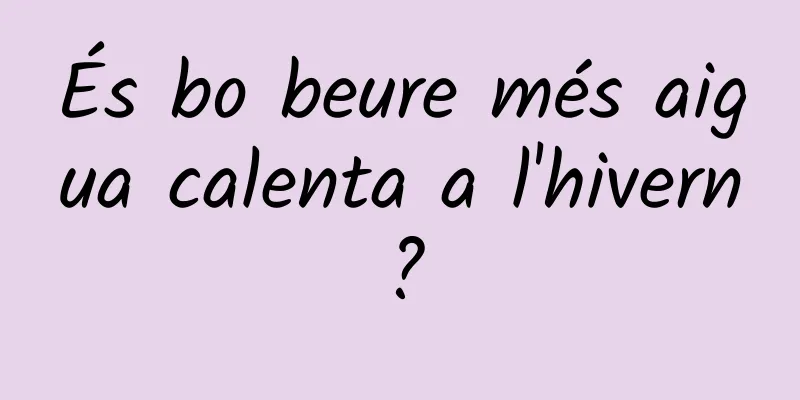 És bo beure més aigua calenta a l'hivern?