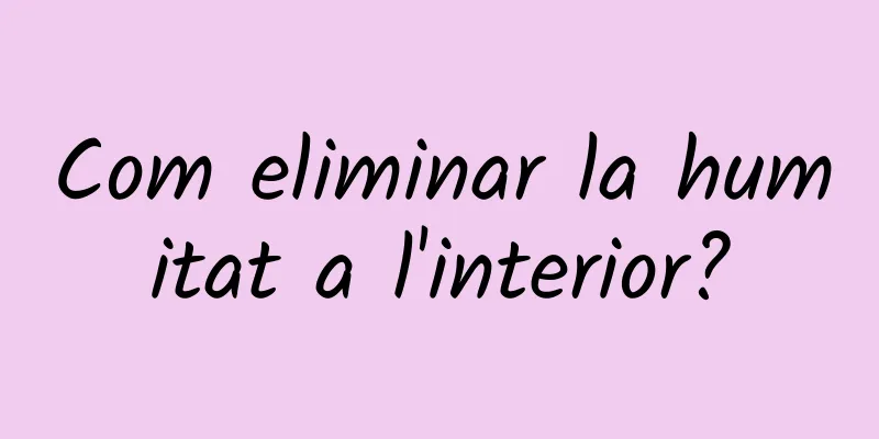 Com eliminar la humitat a l'interior?