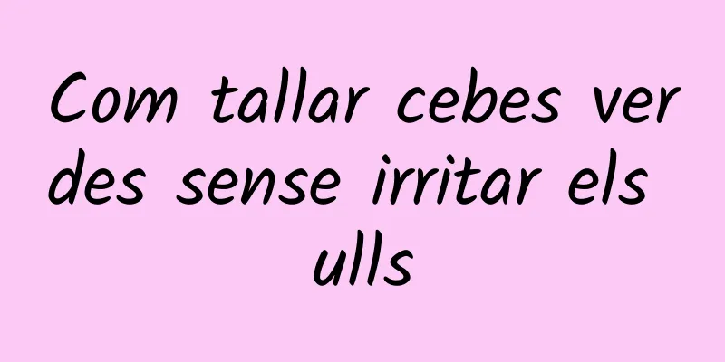 Com tallar cebes verdes sense irritar els ulls