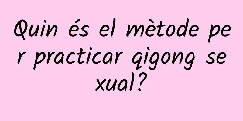 Quin és el mètode per practicar qigong sexual?