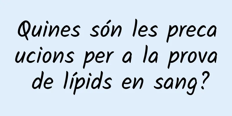 Quines són les precaucions per a la prova de lípids en sang?