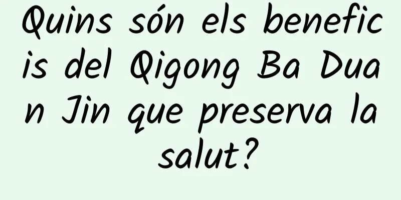 Quins són els beneficis del Qigong Ba Duan Jin que preserva la salut?
