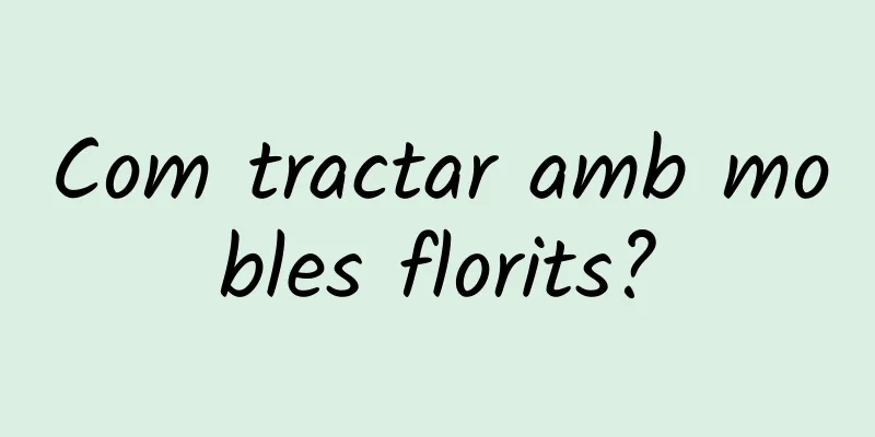 Com tractar amb mobles florits?