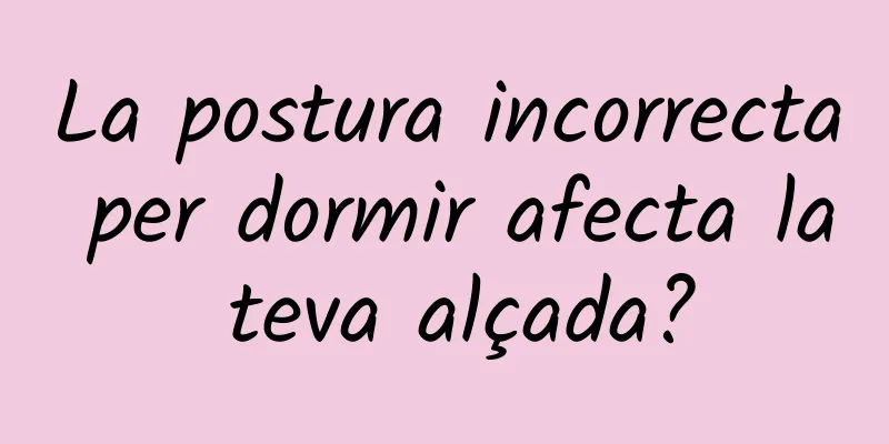 La postura incorrecta per dormir afecta la teva alçada?