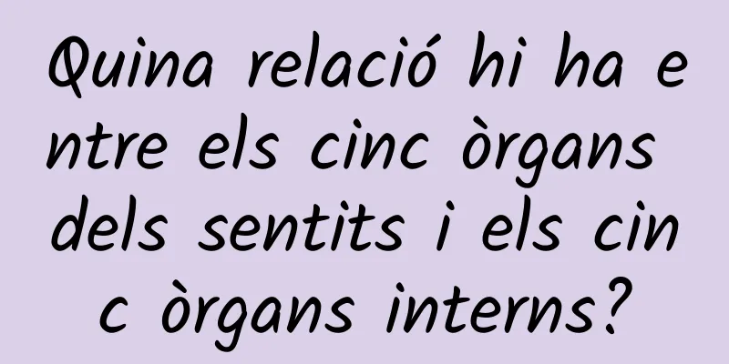 Quina relació hi ha entre els cinc òrgans dels sentits i els cinc òrgans interns?